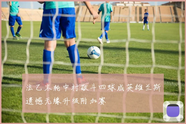 法乙末轮中村敬斗四球成英雄兰斯遗憾无缘升级附加赛