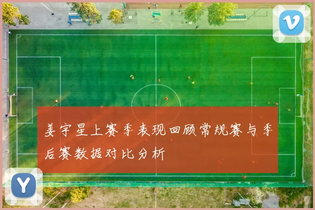 姜宇星上赛季表现回顾常规赛与季后赛数据对比分析